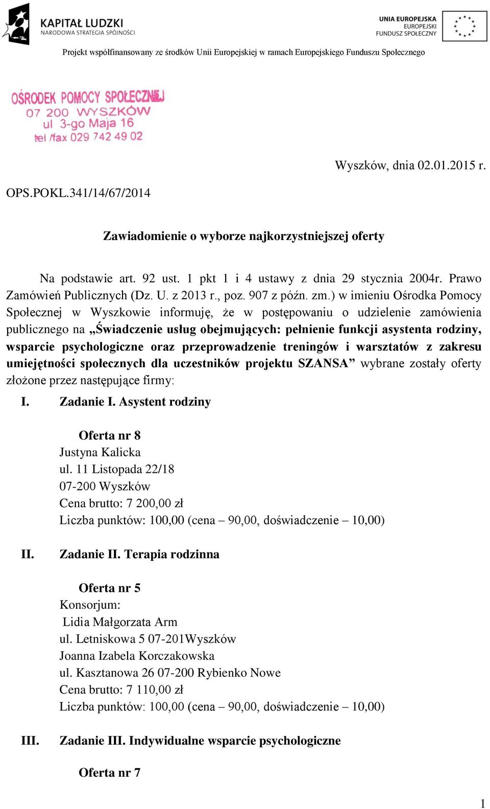 ) w imieniu Ośrodka Pomocy Społecznej w Wyszkowie informuję, że w postępowaniu o udzielenie zamówienia publicznego na Świadczenie usług obejmujących: pełnienie funkcji asystenta rodziny, wsparcie