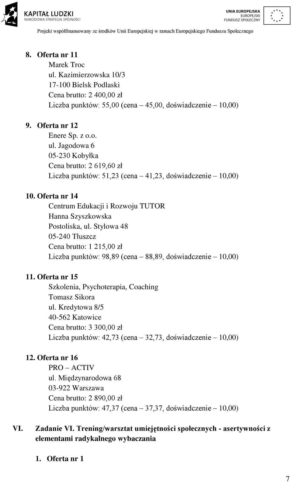 Oferta nr 15 Szkolenia, Psychoterapia, Coaching Tomasz Sikora ul. Kredytowa 8/5 40-562 Katowice Cena brutto: 3 300,00 zł Liczba punktów: 42,73 (cena 32,73, doświadczenie 10,00) 12.