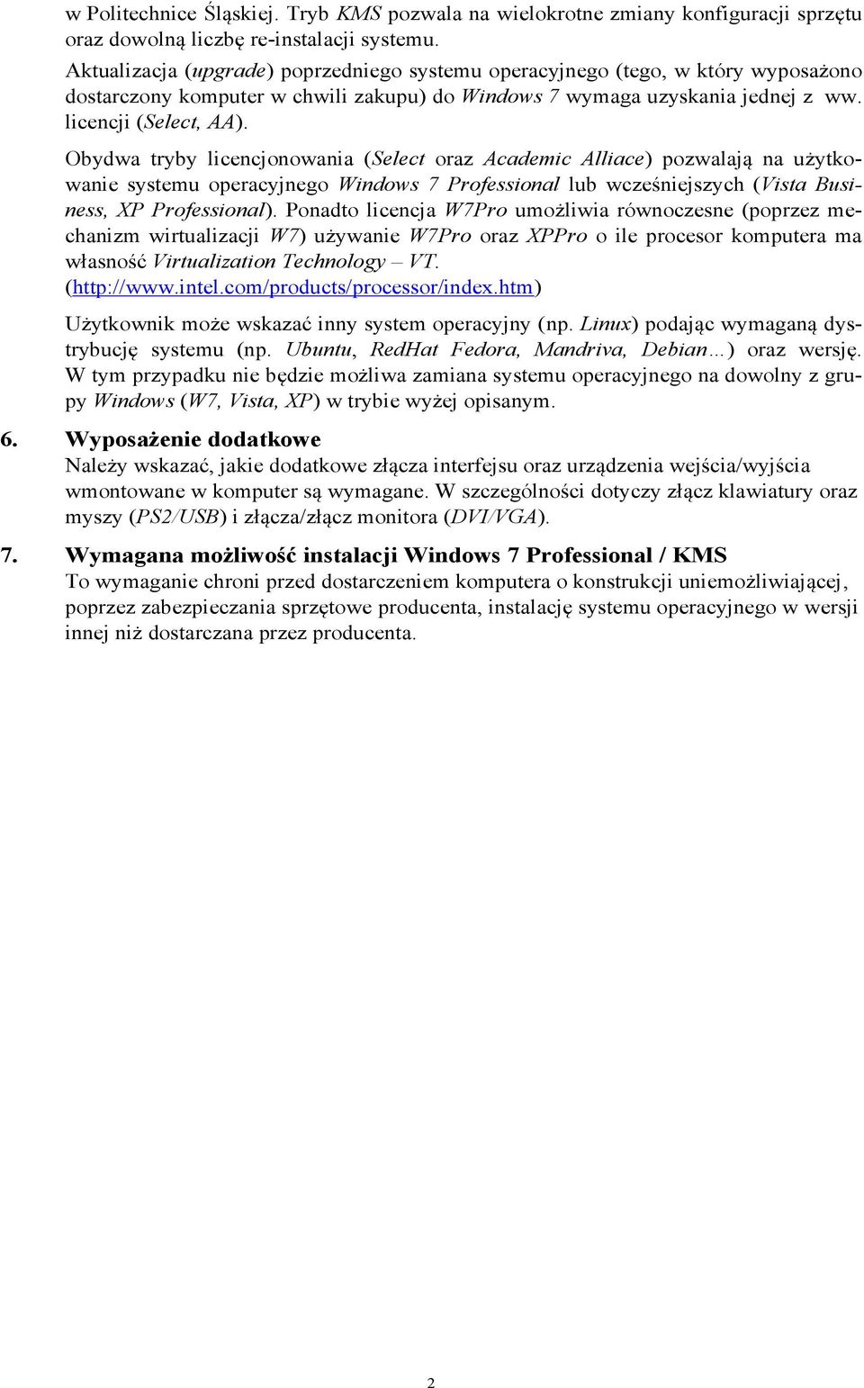 Obydwa tryby licencjonowania (Select oraz Academic Alliace) pozwalają na użytkowanie systemu operacyjnego Windows 7 Professional lub wcześniejszych (Vista Business, XP Professional).