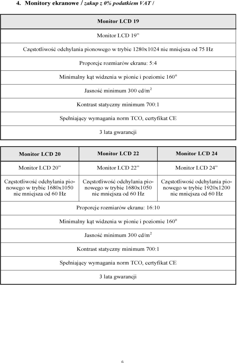 LCD 24 Monitor LCD 20 Monitor LCD 22 Monitor LCD 24 Częstotliwość odchylania pionowego w trybie 1680x1050 nie mniejsza od 60 Hz Częstotliwość odchylania pionowego w trybie 1680x1050 nie mniejsza od