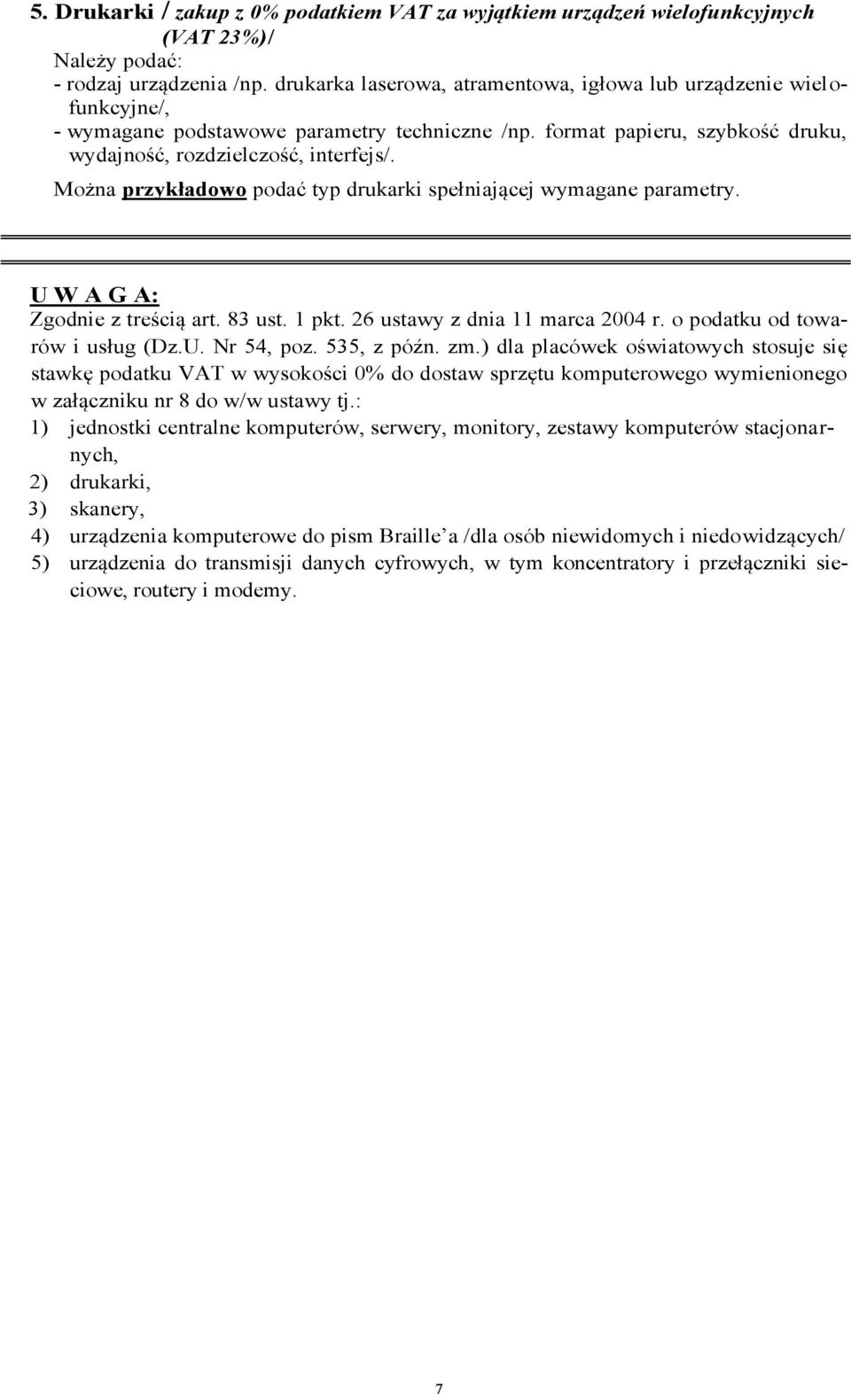 Można przykładowo podać typ drukarki spełniającej wymagane parametry. U W A G A: Zgodnie z treścią art. 83 ust. 1 pkt. 26 ustawy z dnia 11 marca 2004 r. o podatku od towarów i usług (Dz.U. Nr 54, poz.