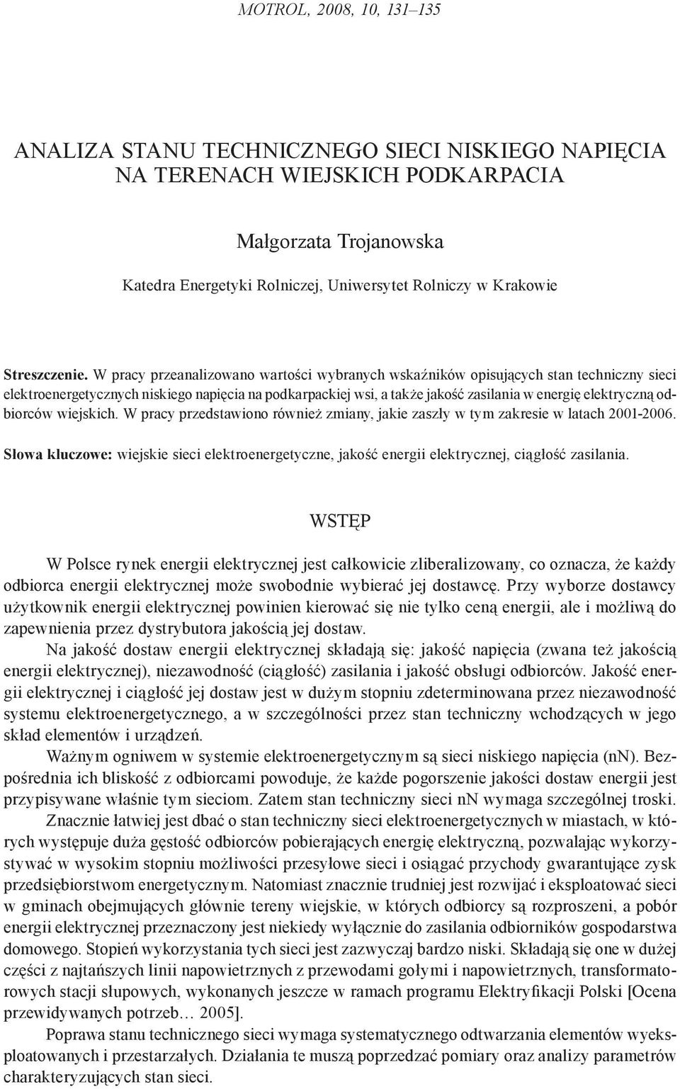 W pracy przeanalizowano wartości wybranych wskaźników opisujących stan techniczny sieci elektroenergetycznych niskiego napięcia na podkarpackiej wsi, a także jakość zasilania w energię elektryczną