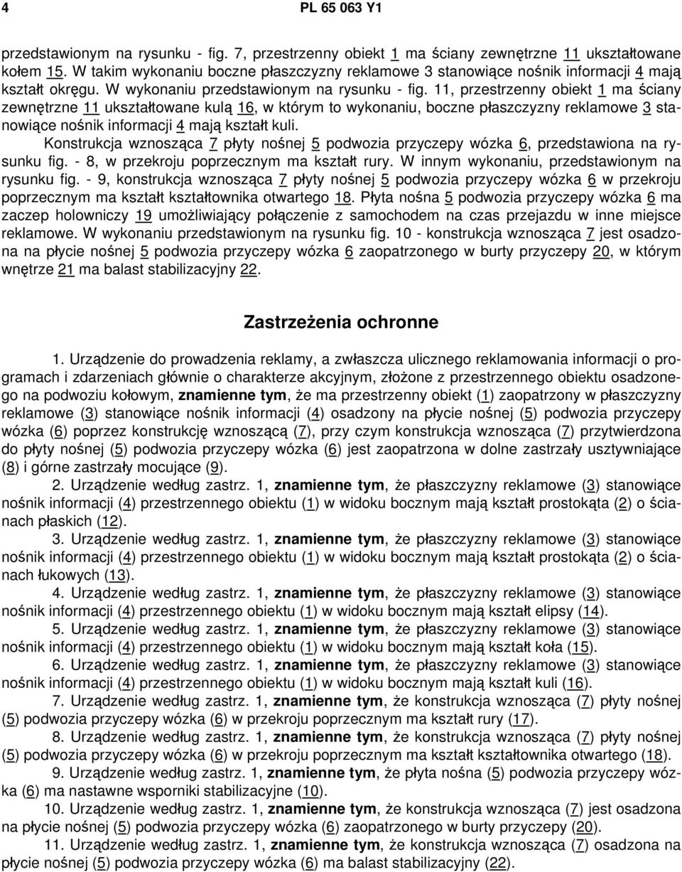 11, przestrzenny obiekt 1 ma ściany zewnętrzne 11 ukształtowane kulą 16, w którym to wykonaniu, boczne płaszczyzny reklamowe 3 stanowiące nośnik informacji 4 mają kształt kuli.