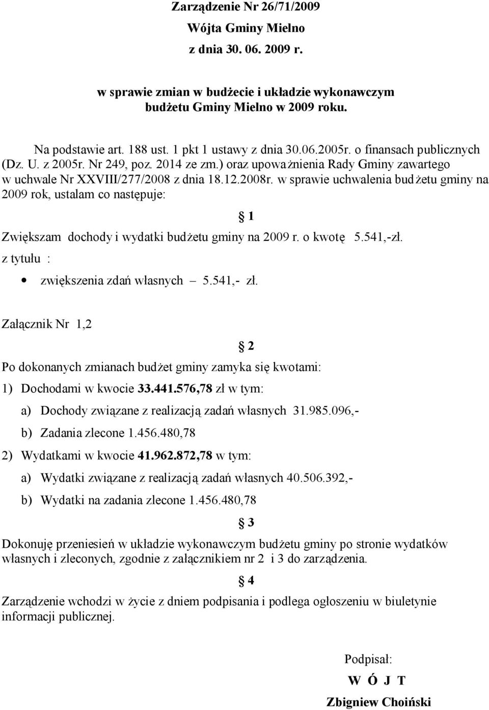 w sprawie uchwalenia bud żetu gminy na 2009 rok, ustalam co następuje: Zwiększam dochody i wydatki budżetu gminy na 2009 r. o kwotę 5.541,zł. z tytułu : 1 zwiększenia zdań własnych 5.541, zł.