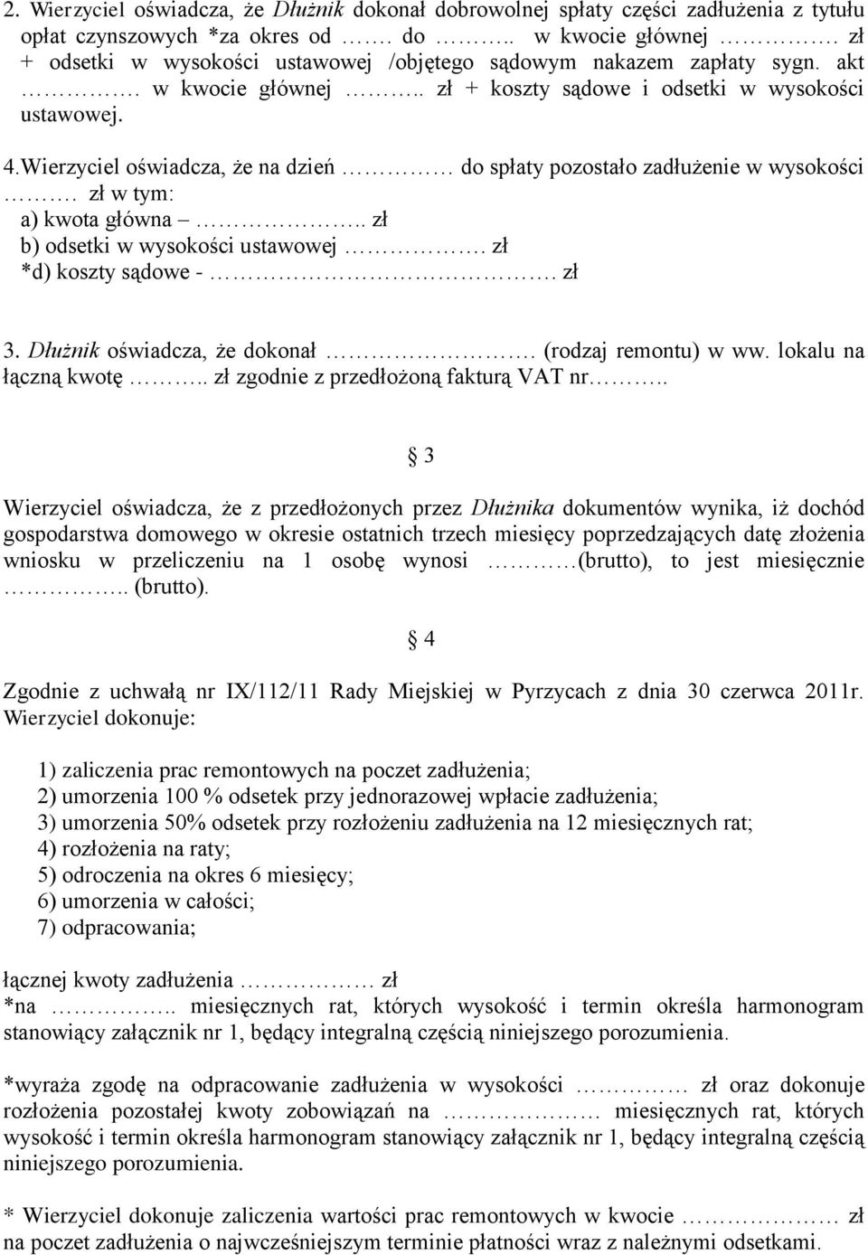 Wierzyciel oświadcza, że na dzień do spłaty pozostało zadłużenie w wysokości. zł w tym: a) kwota główna.. zł b) odsetki w wysokości ustawowej. zł *d) koszty sądowe -. zł 3.