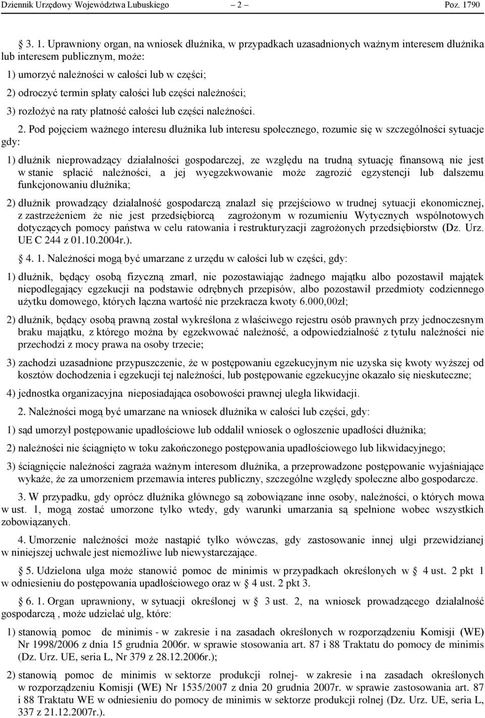 Uprawniony organ, na wniosek dłużnika, w przypadkach uzasadnionych ważnym interesem dłużnika lub interesem publicznym, może: 1) umorzyć należności w całości lub w części; 2) odroczyć termin spłaty