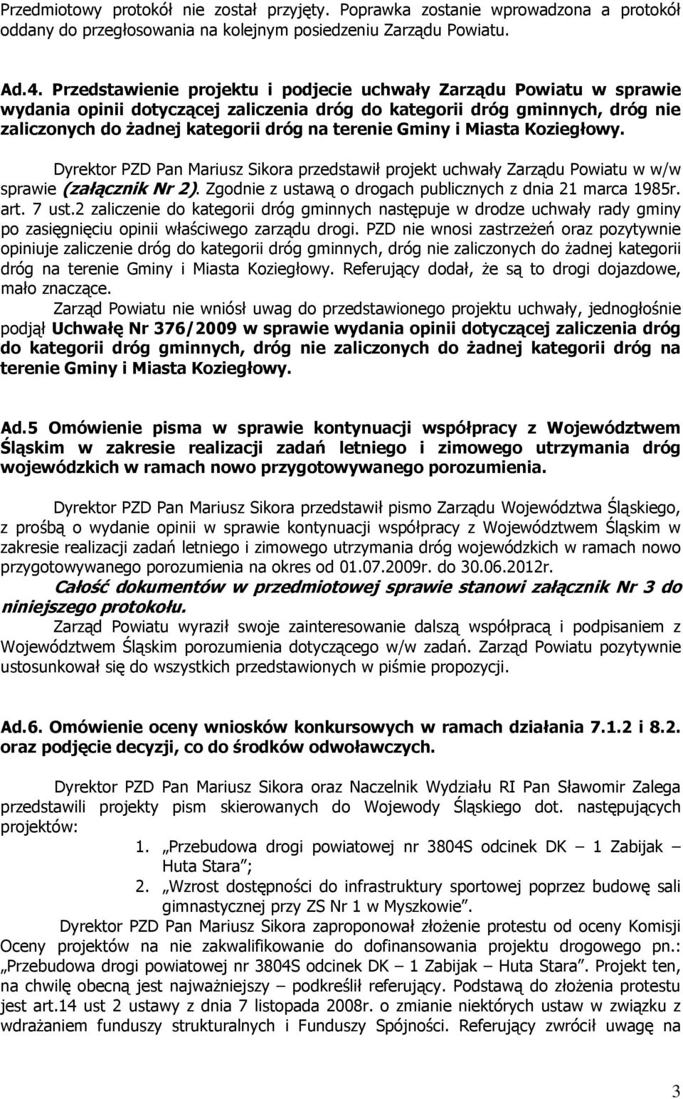 Gminy i Miasta Koziegłowy. Dyrektor PZD Pan Mariusz Sikora przedstawił projekt uchwały Zarządu Powiatu w w/w sprawie (załącznik Nr 2). Zgodnie z ustawą o drogach publicznych z dnia 21 marca 1985r.