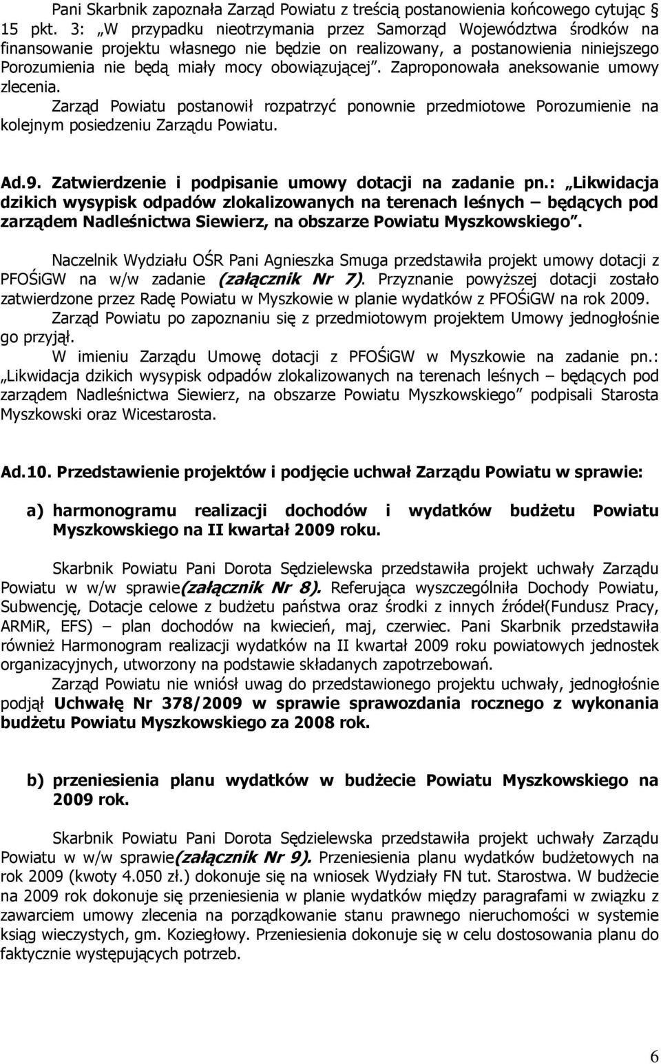 Zaproponowała aneksowanie umowy zlecenia. Zarząd Powiatu postanowił rozpatrzyć ponownie przedmiotowe Porozumienie na kolejnym posiedzeniu Zarządu Powiatu. Ad.9.