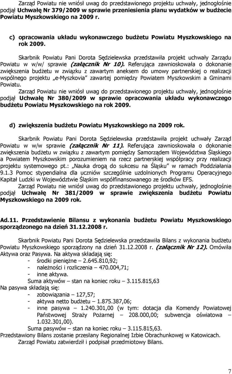 Referująca zawnioskowała o dokonanie zwiększenia budżetu w związku z zawartym aneksem do umowy partnerskiej o realizacji wspólnego projektu e-myszkovia zawartej pomiędzy Powiatem Myszkowskim a