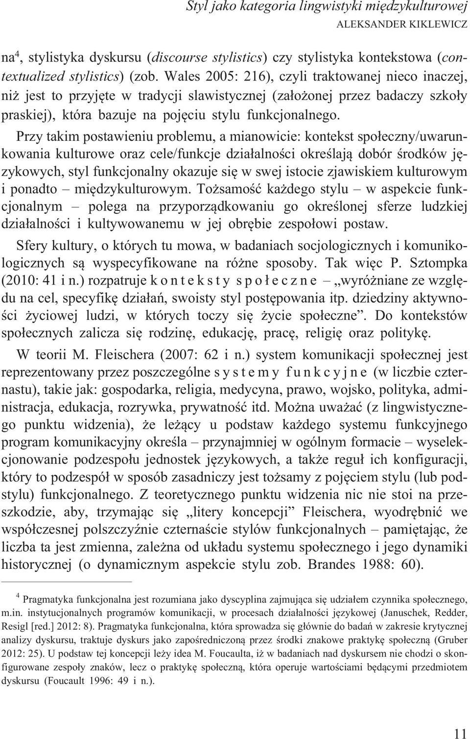 Przy takim postawieniu problemu, a mianowicie: kontekst spo³eczny/uwarunkowania kulturowe oraz cele/funkcje dzia³alnoœci okreœlaj¹ dobór œrodków jêzykowych, styl funkcjonalny okazuje siê w swej