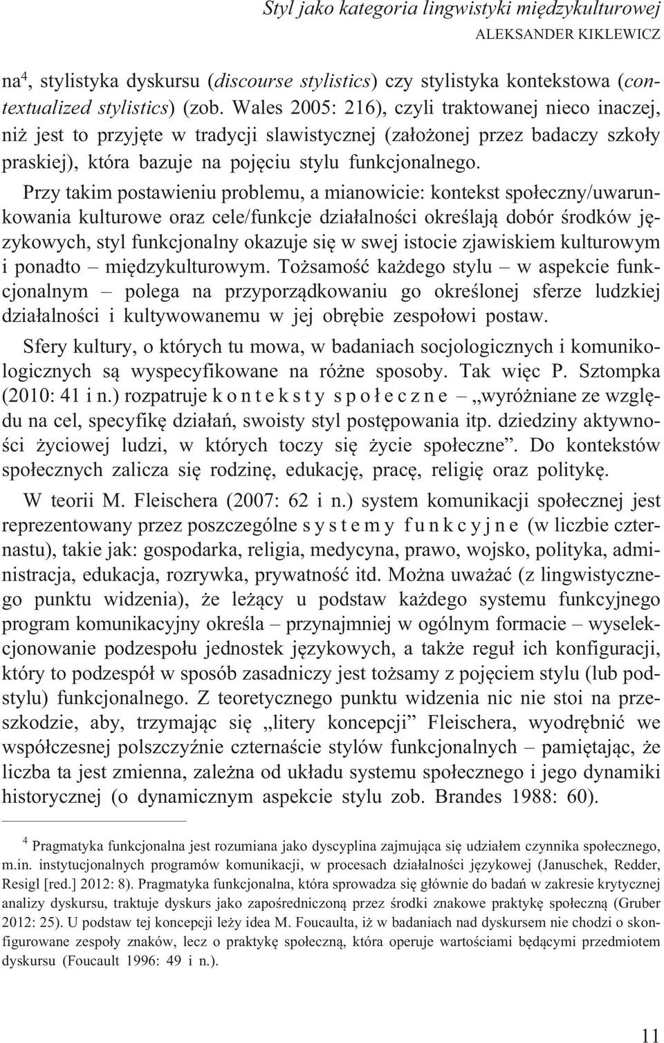 Przy takim postawieniu problemu, a mianowicie: kontekst spo³eczny/uwarunkowania kulturowe oraz cele/funkcje dzia³alnoœci okreœlaj¹ dobór œrodków jêzykowych, styl funkcjonalny okazuje siê w swej