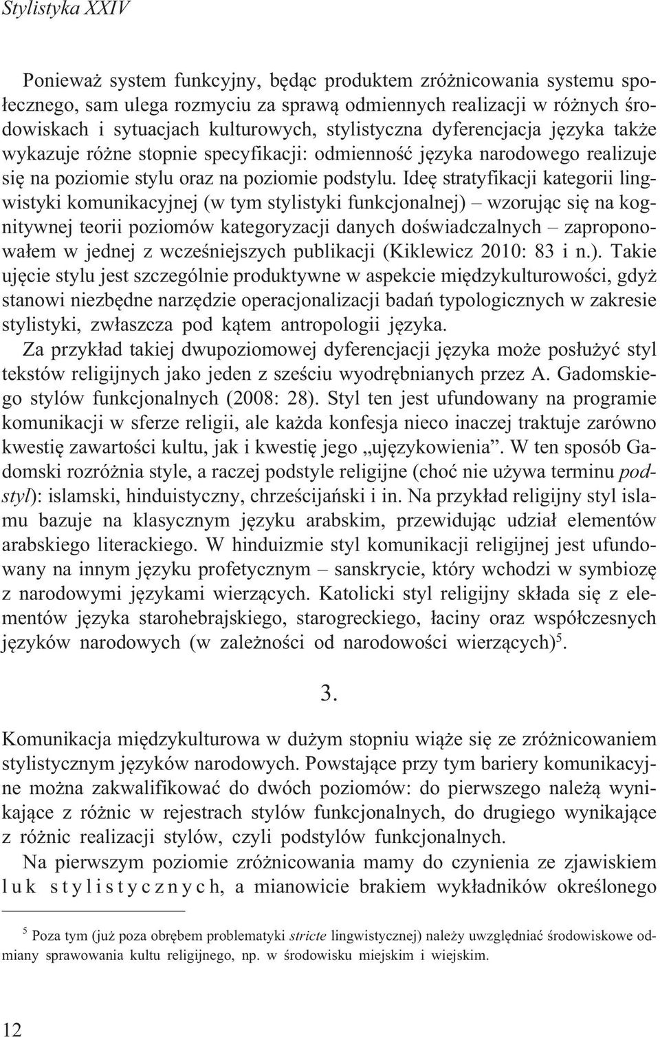 Ideê stratyfikacji kategorii lingwistyki komunikacyjnej (w tym stylistyki funkcjonalnej) wzoruj¹c siê na kognitywnej teorii poziomów kategoryzacji danych doœwiadczalnych zaproponowa³em w jednej z