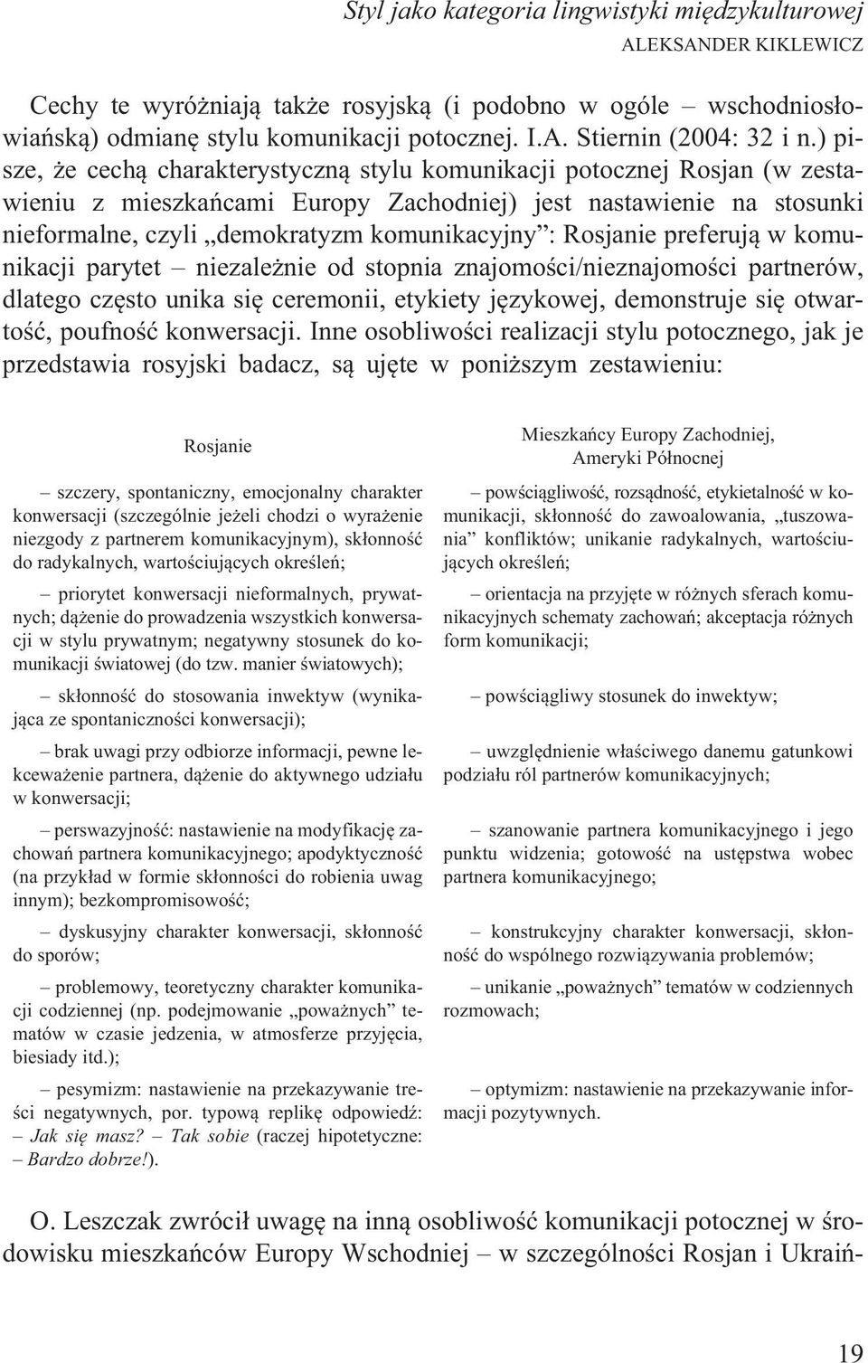 Rosjanie preferuj¹ w komunikacji parytet niezale nie od stopnia znajomoœci/nieznajomoœci partnerów, dlatego czêsto unika siê ceremonii, etykiety jêzykowej, demonstruje siê otwartoœæ, poufnoœæ