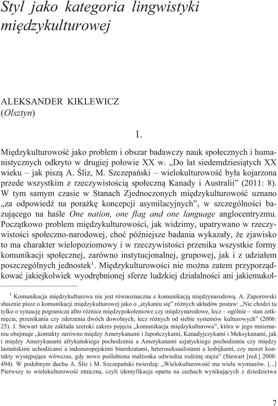 W tym samym czasie w Stanach Zjednoczonych miêdzykulturowoœæ uznano za odpowiedÿ na pora kê koncepcji asymilacyjnych, w szczególnoœci bazuj¹cego na haœle One nation, one flag and one language