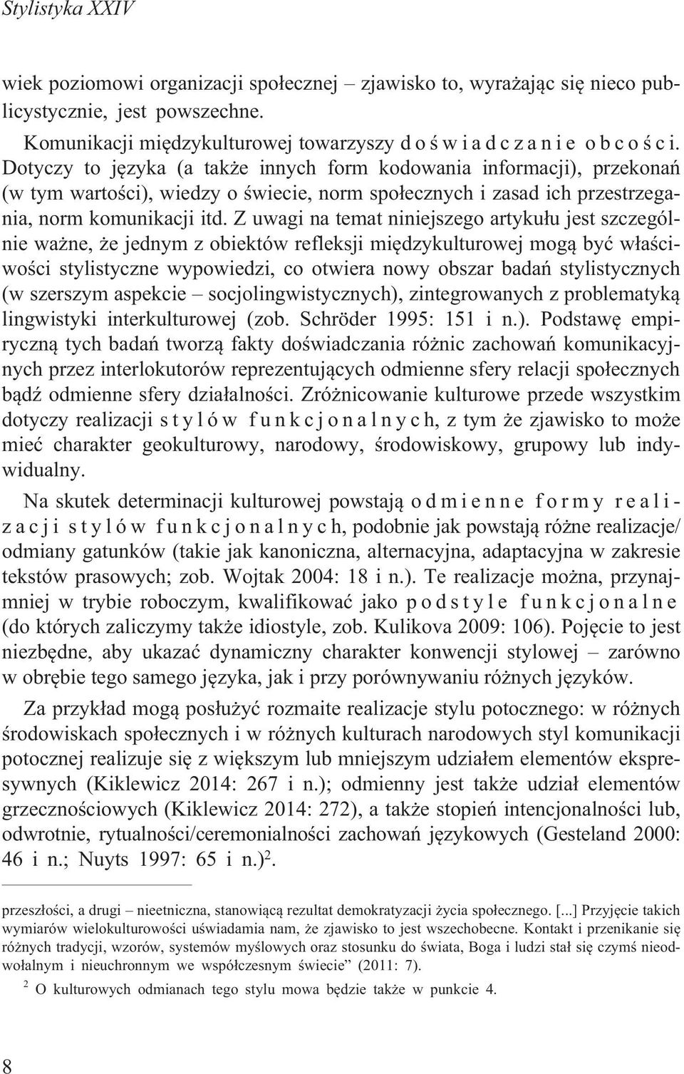 Z uwagi na temat niniejszego artyku³u jest szczególnie wa ne, e jednym z obiektów refleksji miêdzykulturowej mog¹ byæ w³aœciwoœci stylistyczne wypowiedzi, co otwiera nowy obszar badañ stylistycznych