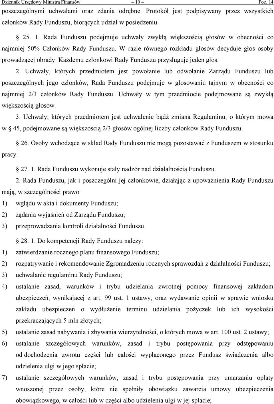 Uchwały, których przedmiotem jest powołanie lub odwołanie Zarządu Funduszu lub poszczególnych jego członków, Rada Funduszu podejmuje w głosowaniu tajnym w obecności co najmniej 2/3 członków Rady