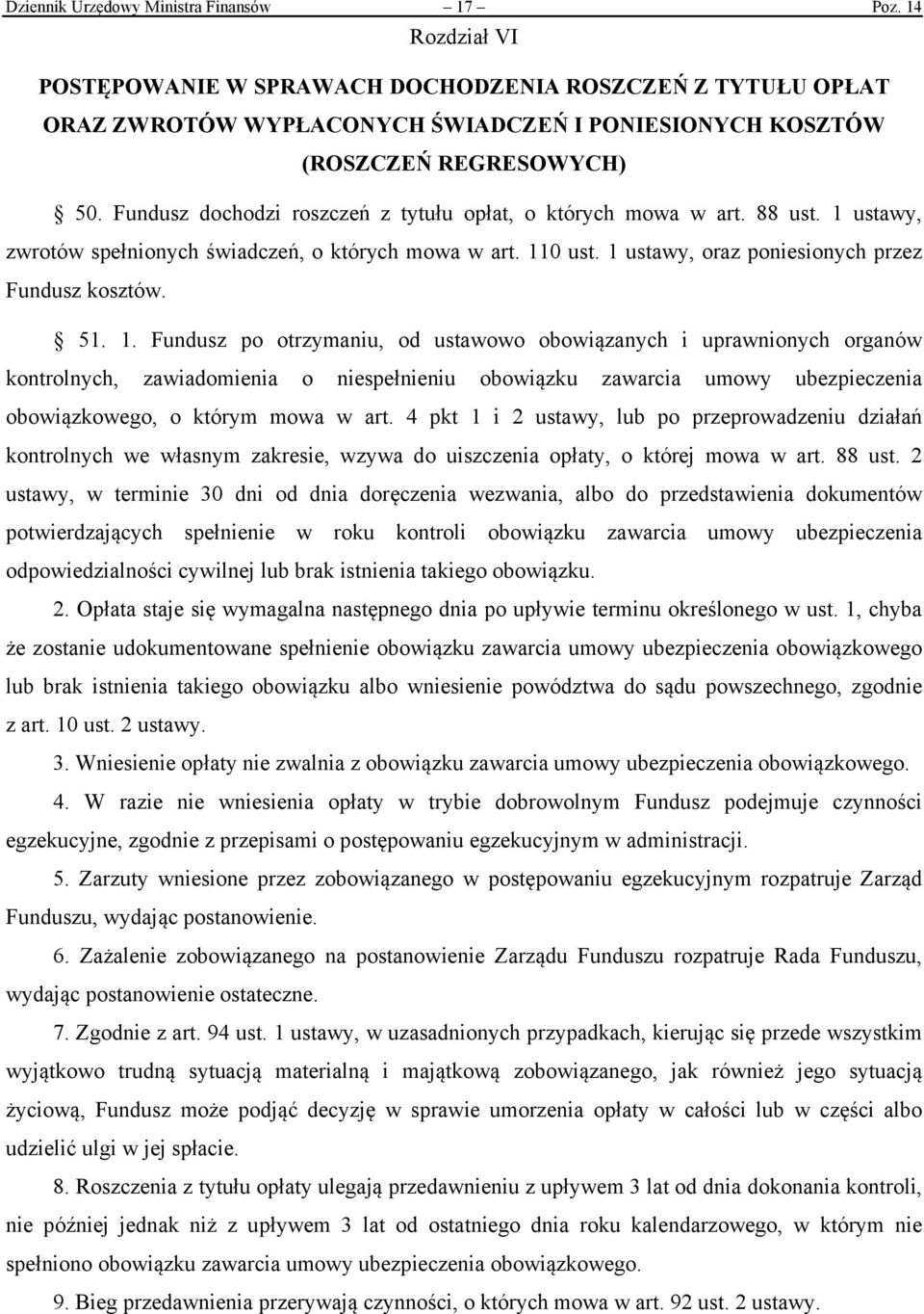 Fundusz dochodzi roszczeń z tytułu opłat, o których mowa w art. 88 ust. 1 ustawy, zwrotów spełnionych świadczeń, o których mowa w art. 110 ust. 1 ustawy, oraz poniesionych przez Fundusz kosztów. 51.