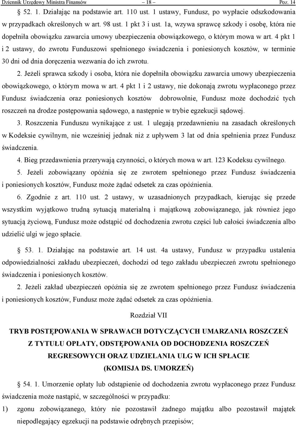 4 pkt 1 i 2 ustawy, do zwrotu Funduszowi spełnionego świadczenia i poniesionych kosztów, w terminie 30 dni od dnia doręczenia wezwania do ich zwrotu. 2. Jeżeli sprawca szkody i osoba, która nie dopełniła obowiązku zawarcia umowy ubezpieczenia obowiązkowego, o którym mowa w art.