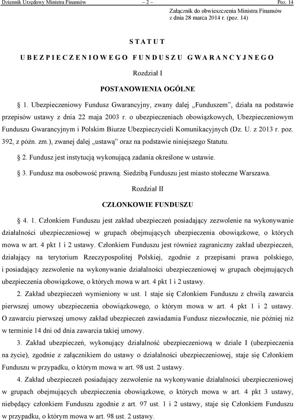 Ubezpieczeniowy Fundusz Gwarancyjny, zwany dalej Funduszem, działa na podstawie przepisów ustawy z dnia 22 maja 2003 r.