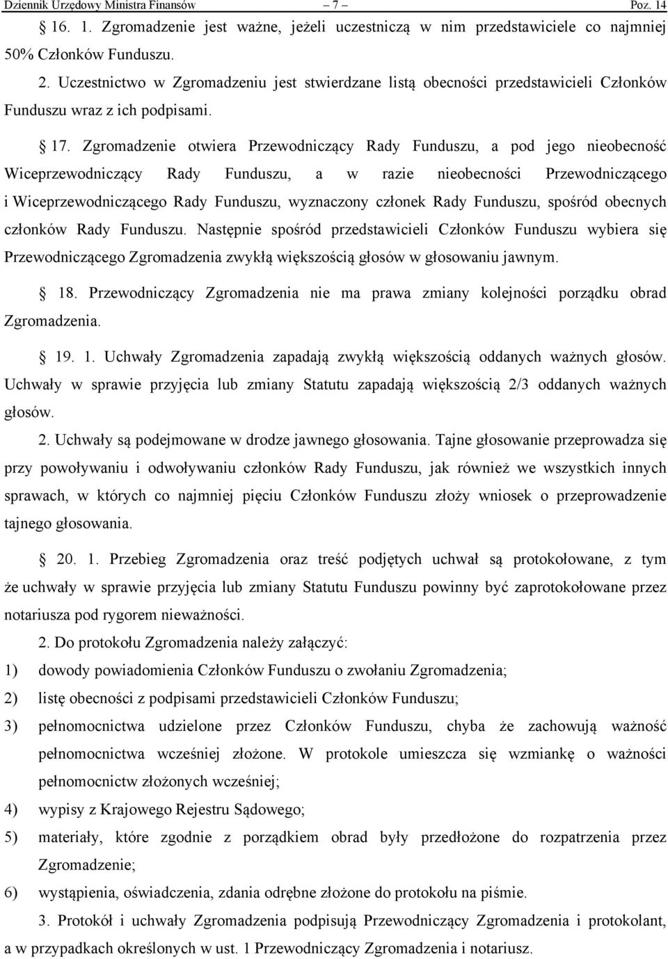 Zgromadzenie otwiera Przewodniczący Rady Funduszu, a pod jego nieobecność Wiceprzewodniczący Rady Funduszu, a w razie nieobecności Przewodniczącego i Wiceprzewodniczącego Rady Funduszu, wyznaczony