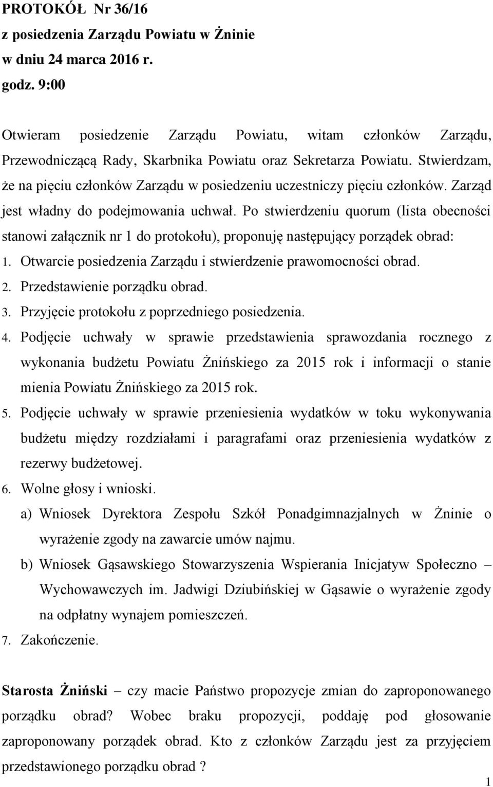 Stwierdzam, że na pięciu członków Zarządu w posiedzeniu uczestniczy pięciu członków. Zarząd jest władny do podejmowania uchwał.