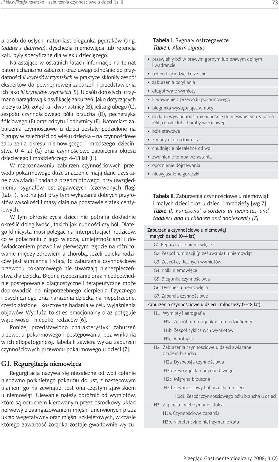 Narastające w ostatnich latach informacje na temat patomechanizmu zaburzeń oraz uwagi odnośnie do przydatności II kryteriów rzymskich w praktyce skłoniły zespół ekspertów do pewnej rewizji zaburzeń i