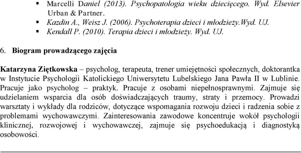 II w Lublinie. Pracuje jako psycholog praktyk. Pracuje z osobami niepełnosprawnymi. Zajmuje się udzielaniem wsparcia dla osób doświadczających traumy, straty i przemocy.