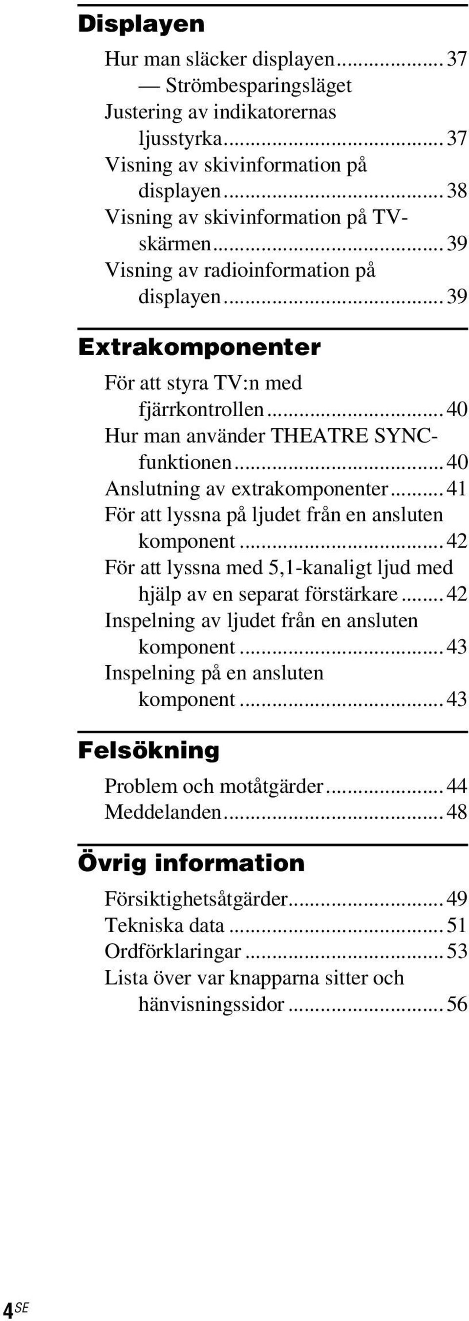 ..41 För att lyssna på ljudet från en ansluten komponent...42 För att lyssna med 5,1-kanaligt ljud med hjälp av en separat förstärkare...42 Inspelning av ljudet från en ansluten komponent.