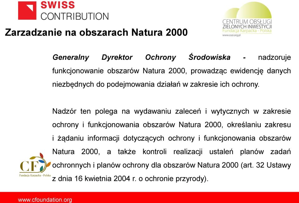 Nadzór ten polega na wydawaniu zaleceń i wytycznych w zakresie ochrony i funkcjonowania obszarów Natura 2000, określaniu zakresu i