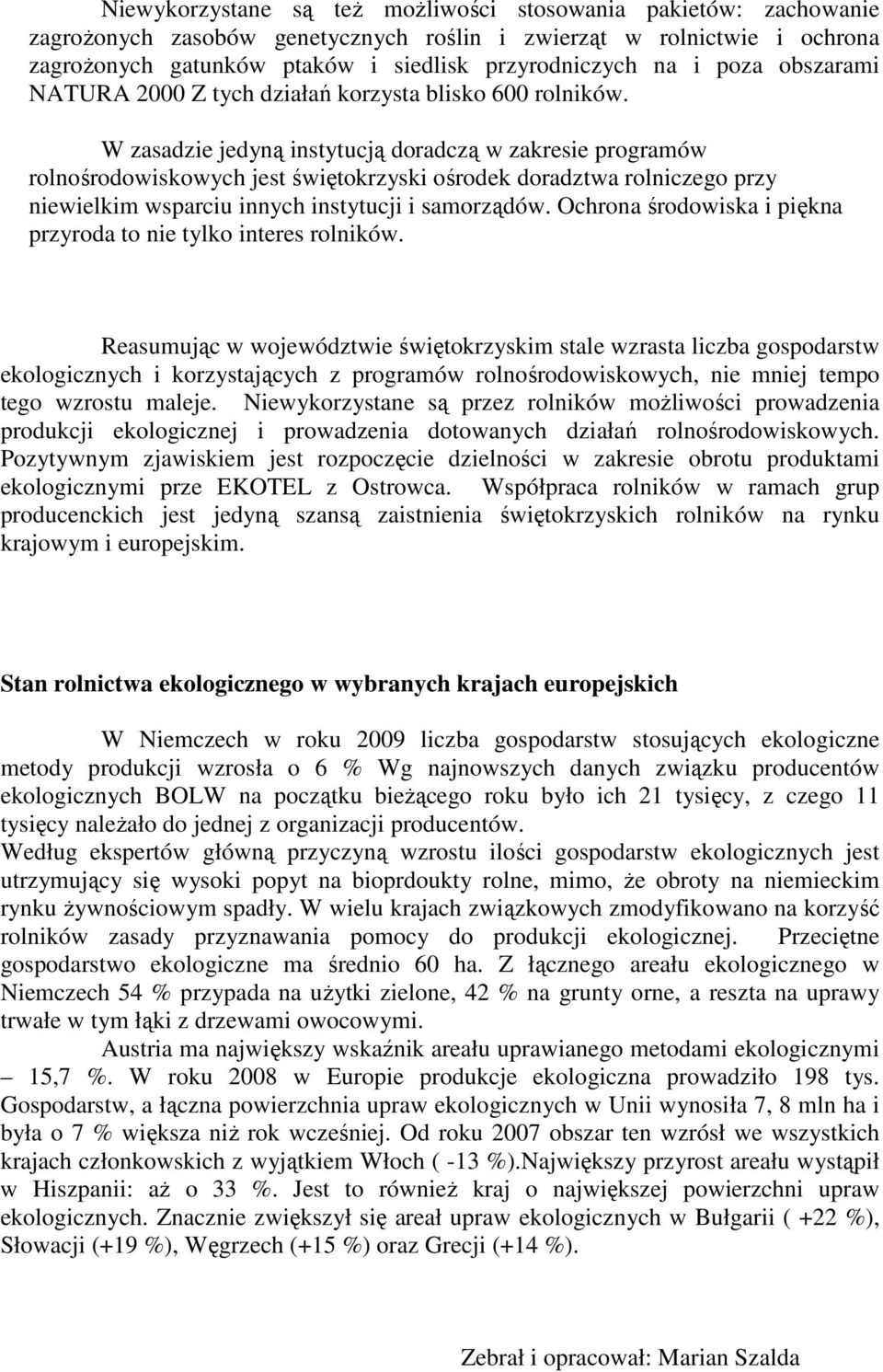 W zasadzie jedyną instytucją doradczą w zakresie programów rolnośrodowiskowych jest świętokrzyski ośrodek doradztwa rolniczego przy niewielkim wsparciu innych instytucji i samorządów.