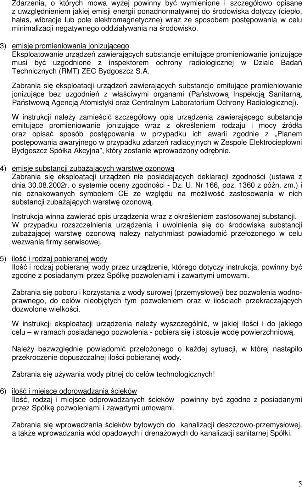 3) emisję promieniowania jonizującego Eksploatowanie urządzeń zawierających substancje emitujące promieniowanie jonizujące musi być uzgodnione z inspektorem ochrony radiologicznej w Dziale Badań