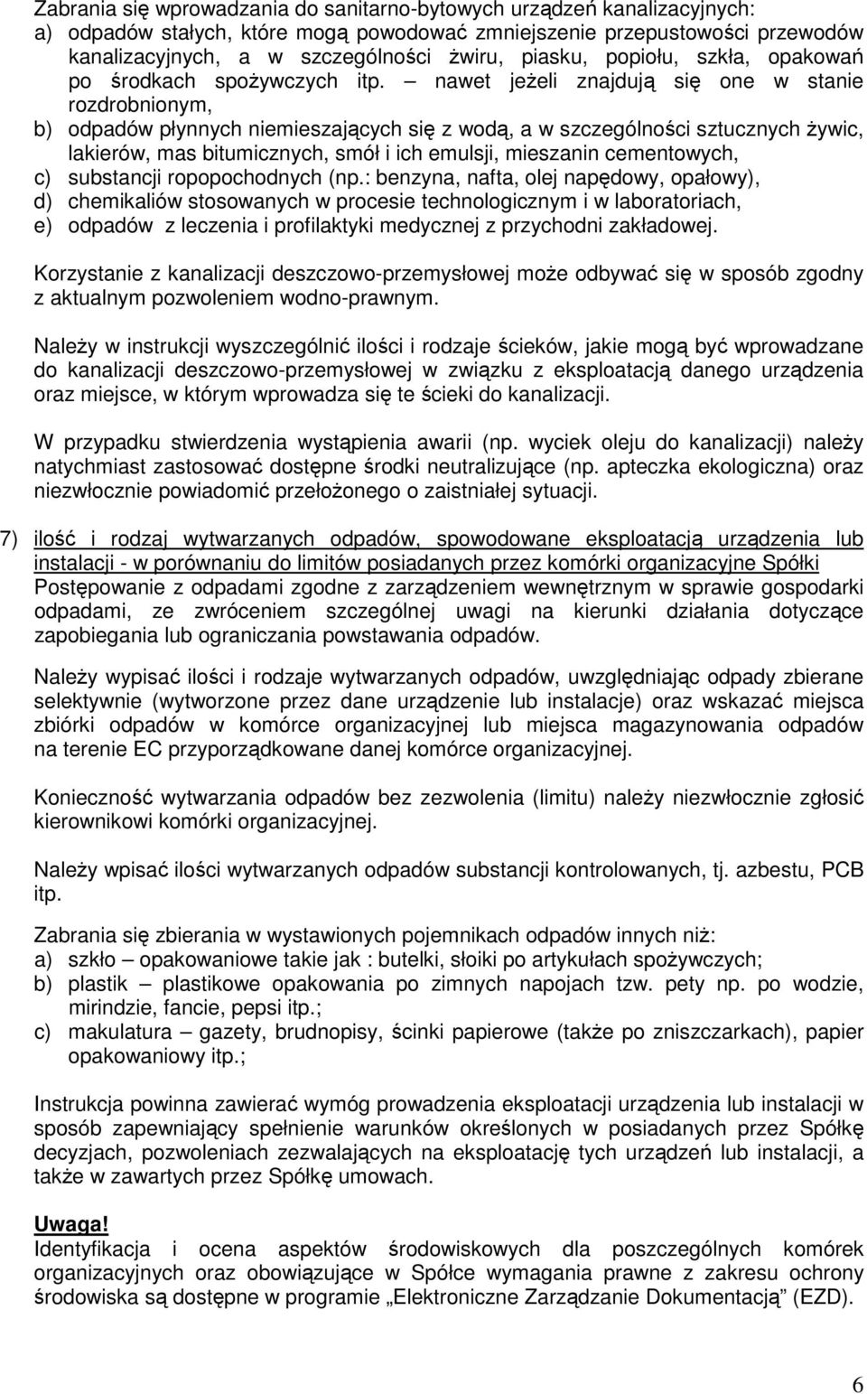 nawet jeżeli znajdują się one w stanie rozdrobnionym, b) odpadów płynnych niemieszających się z wodą, a w szczególności sztucznych żywic, lakierów, mas bitumicznych, smół i ich emulsji, mieszanin