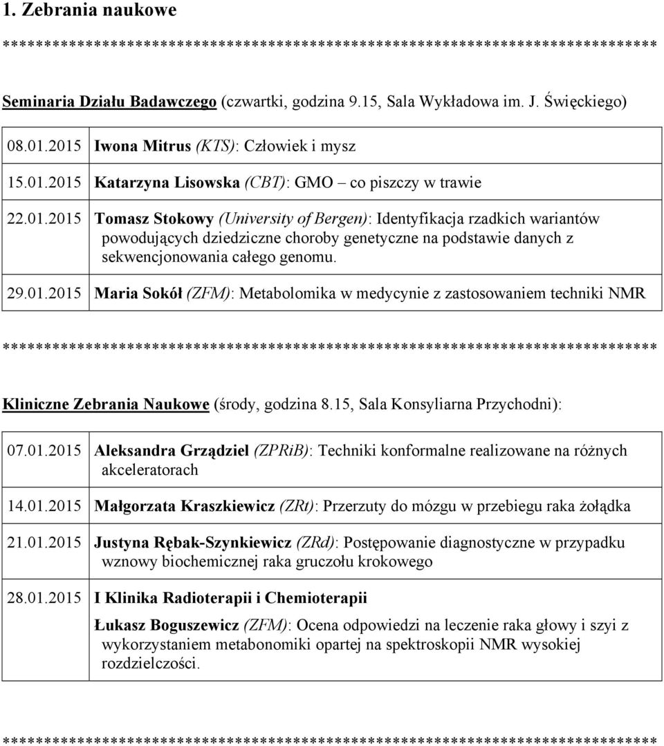 15, Sala Konsyliarna Przychodni): 07.01.2015 Aleksandra Grządziel (ZPRiB): Techniki konformalne realizowane na różnych akceleratorach 14.01.2015 Małgorzata Kraszkiewicz (ZRt): Przerzuty do mózgu w przebiegu raka żołądka 21.