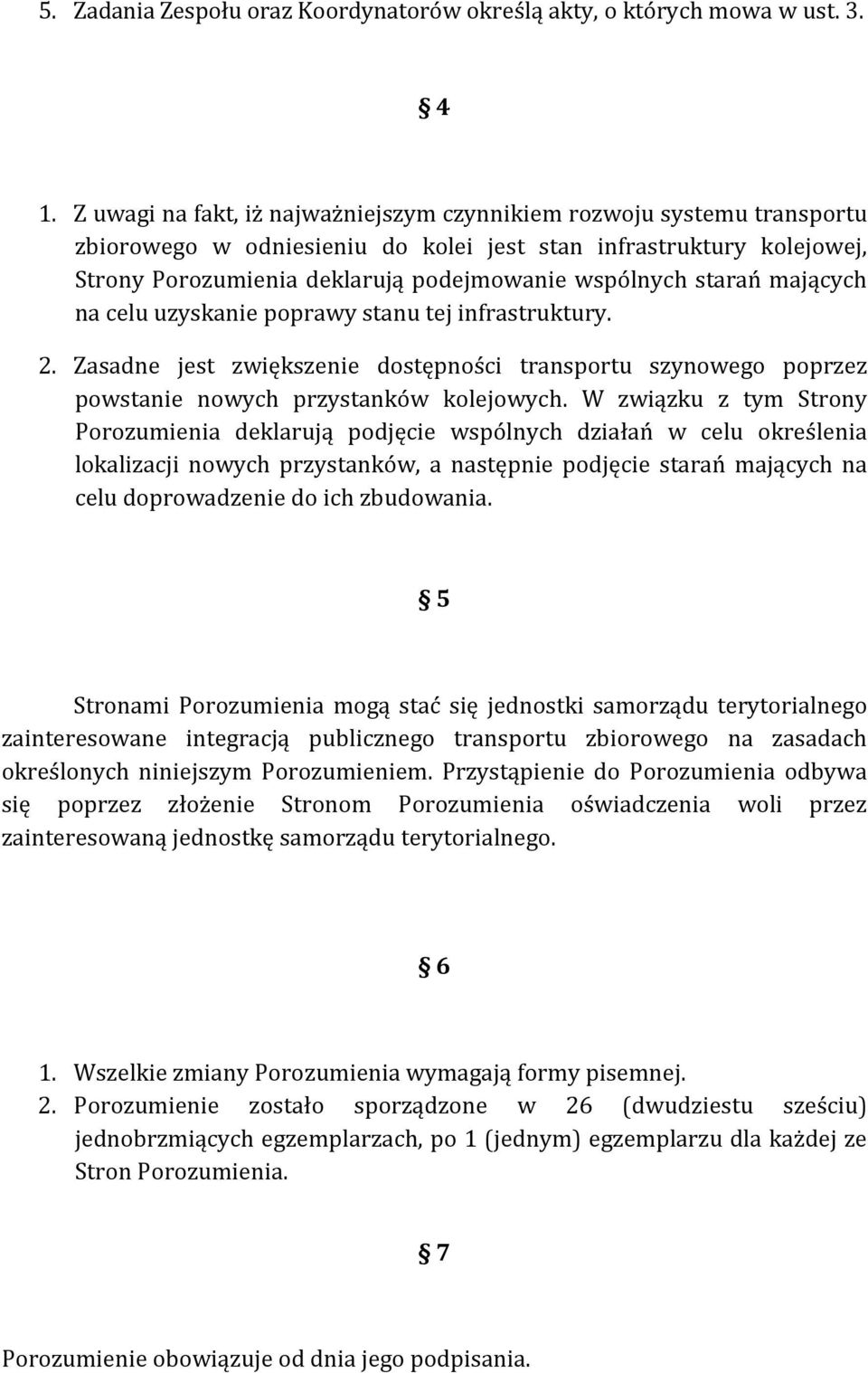 starań mających na celu uzyskanie poprawy stanu tej infrastruktury. 2. Zasadne jest zwiększenie dostępności transportu szynowego poprzez powstanie nowych przystanków kolejowych.