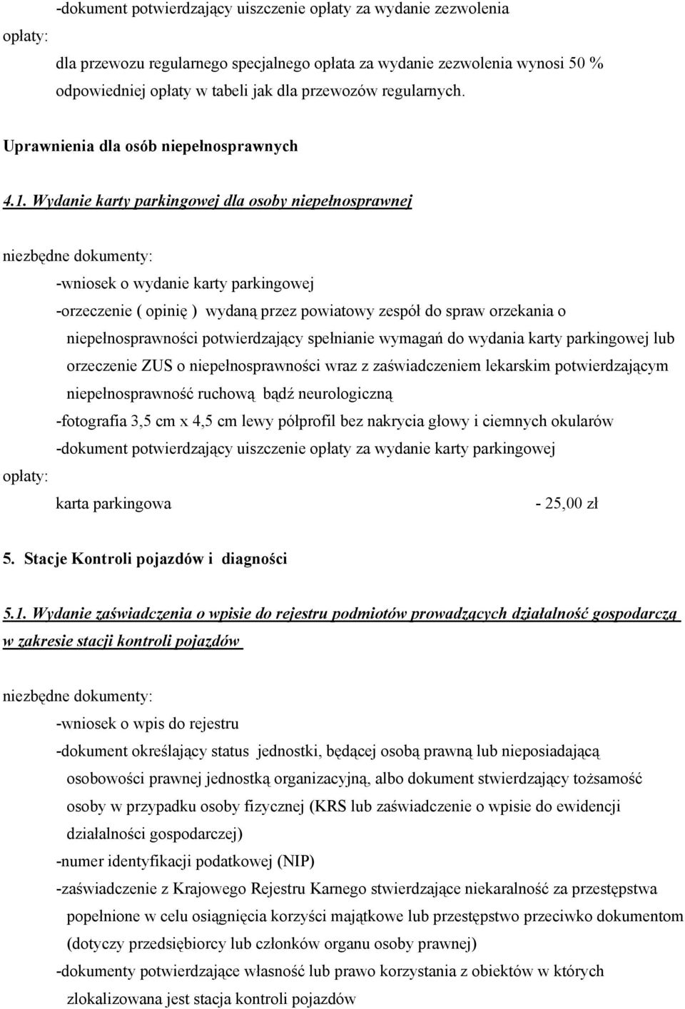 Wydanie karty parkingowej dla osoby niepełnosprawnej -wniosek o wydanie karty parkingowej -orzeczenie ( opinię ) wydaną przez powiatowy zespół do spraw orzekania o niepełnosprawności potwierdzający