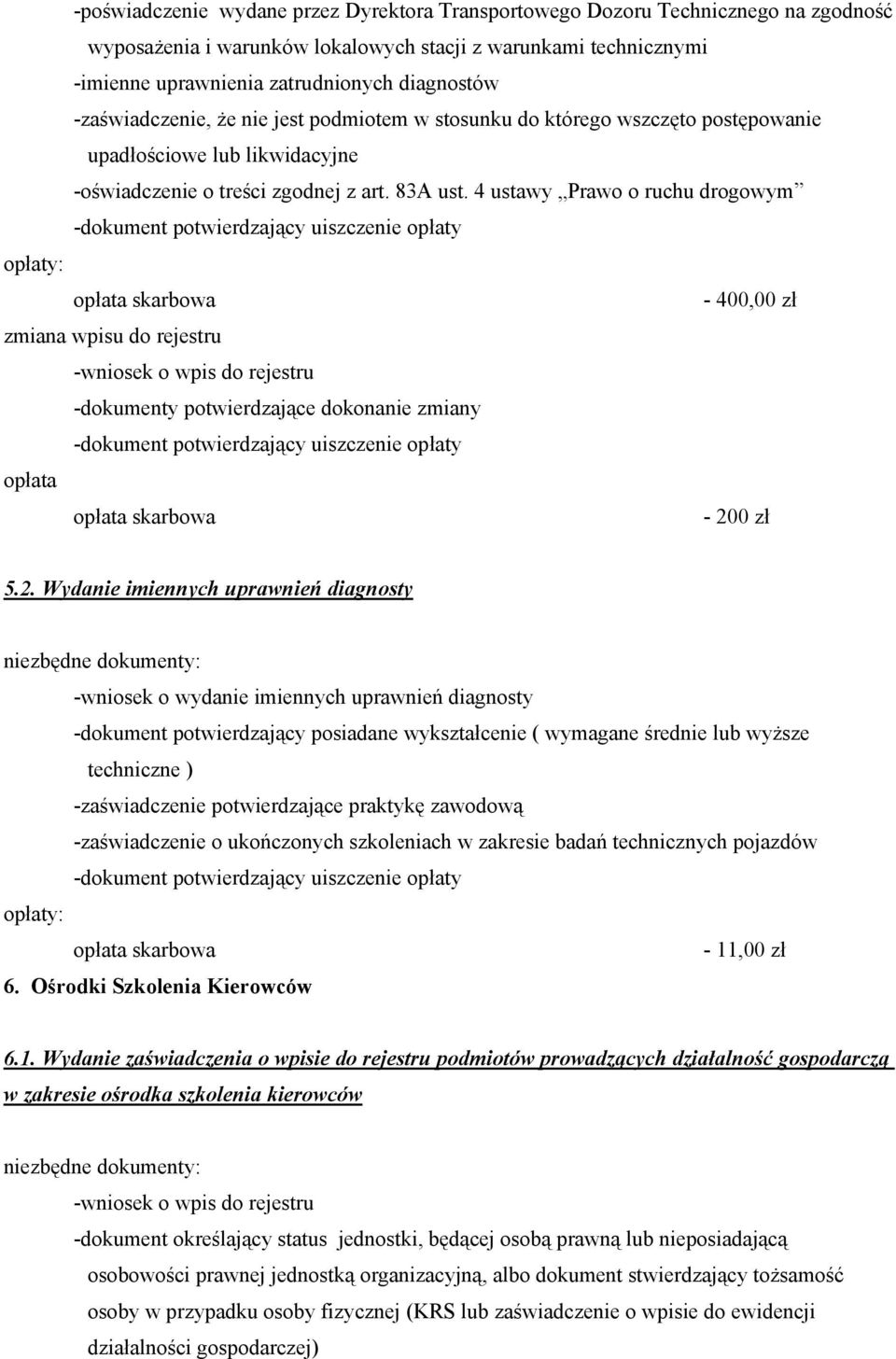 4 ustawy Prawo o ruchu drogowym -dokument potwierdzający uiszczenie opłaty opłata skarbowa - 400,00 zł zmiana wpisu do rejestru -wniosek o wpis do rejestru -dokumenty potwierdzające dokonanie zmiany