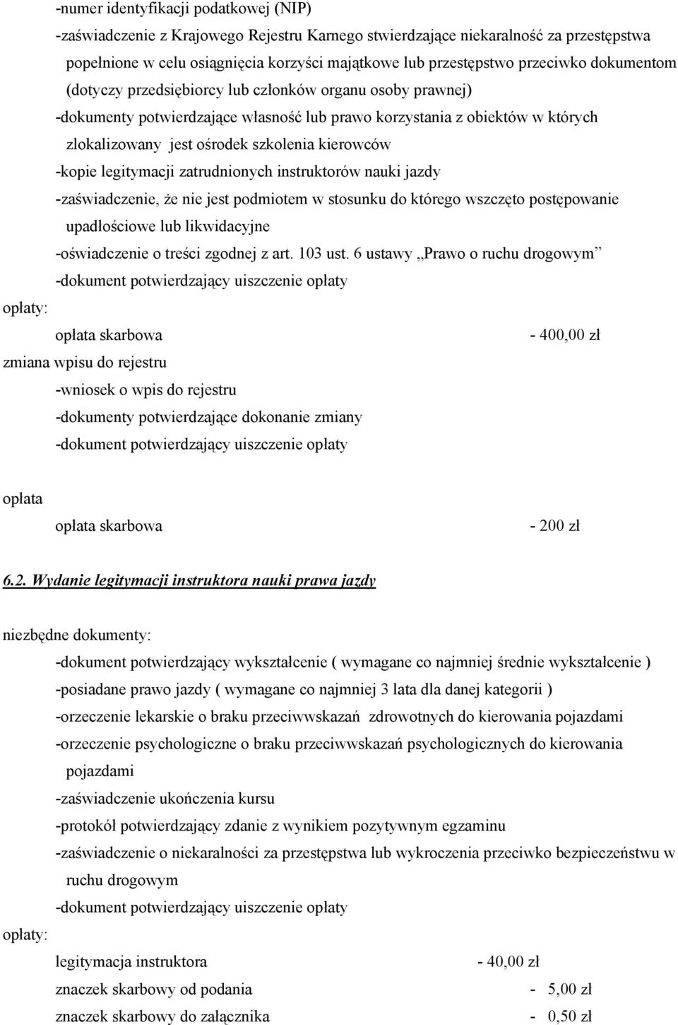 kierowców -kopie legitymacji zatrudnionych instruktorów nauki jazdy -zaświadczenie, że nie jest podmiotem w stosunku do którego wszczęto postępowanie upadłościowe lub likwidacyjne -oświadczenie o