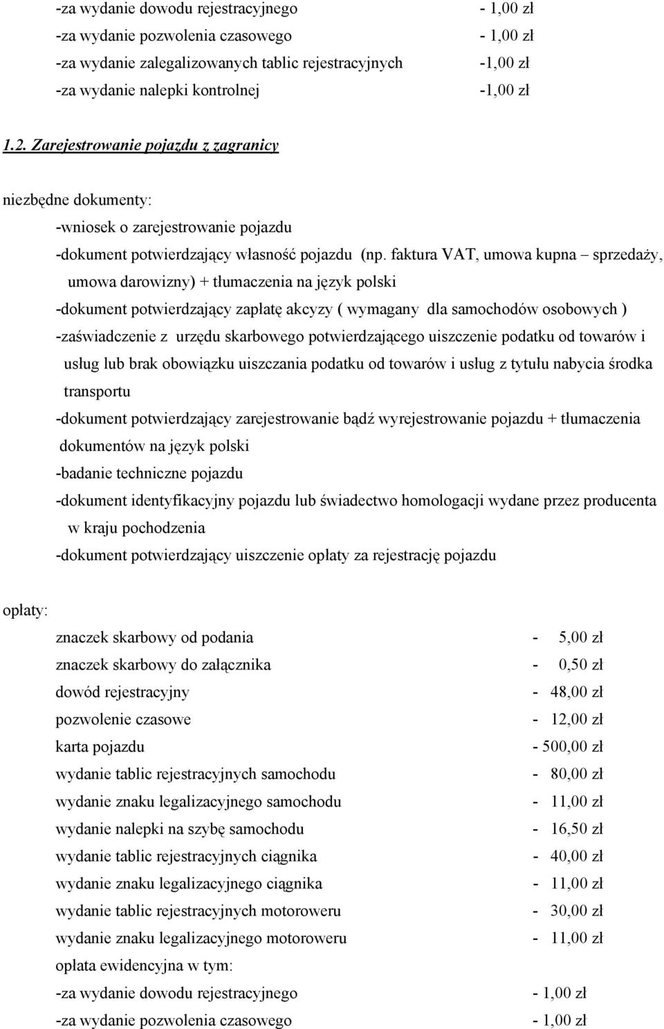 faktura VAT, umowa kupna sprzedaży, umowa darowizny) + tłumaczenia na język polski -dokument potwierdzający zapłatę akcyzy ( wymagany dla samochodów osobowych ) -zaświadczenie z urzędu skarbowego