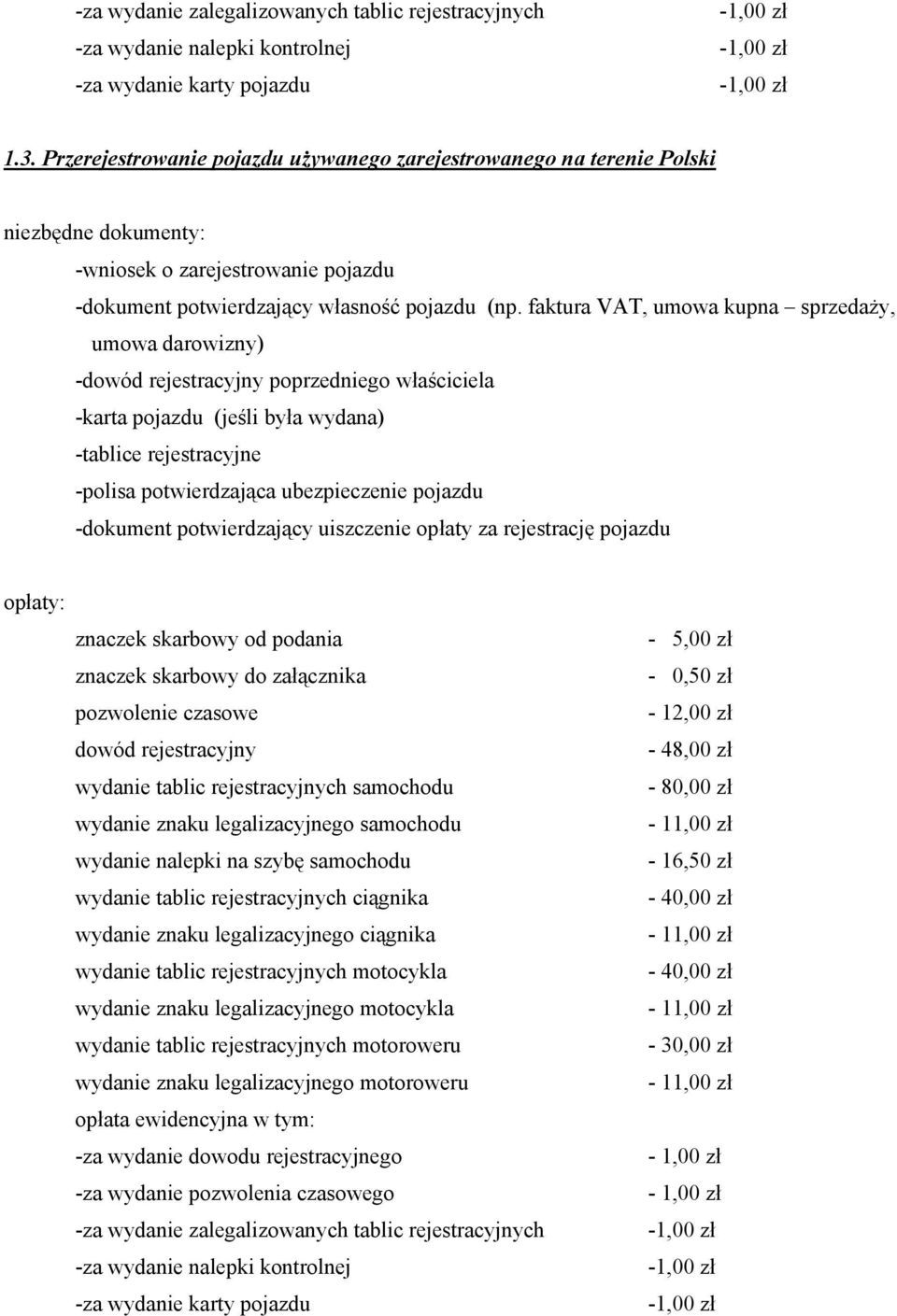 faktura VAT, umowa kupna sprzedaży, umowa darowizny) -dowód rejestracyjny poprzedniego właściciela -karta pojazdu (jeśli była wydana) -tablice rejestracyjne -polisa potwierdzająca ubezpieczenie