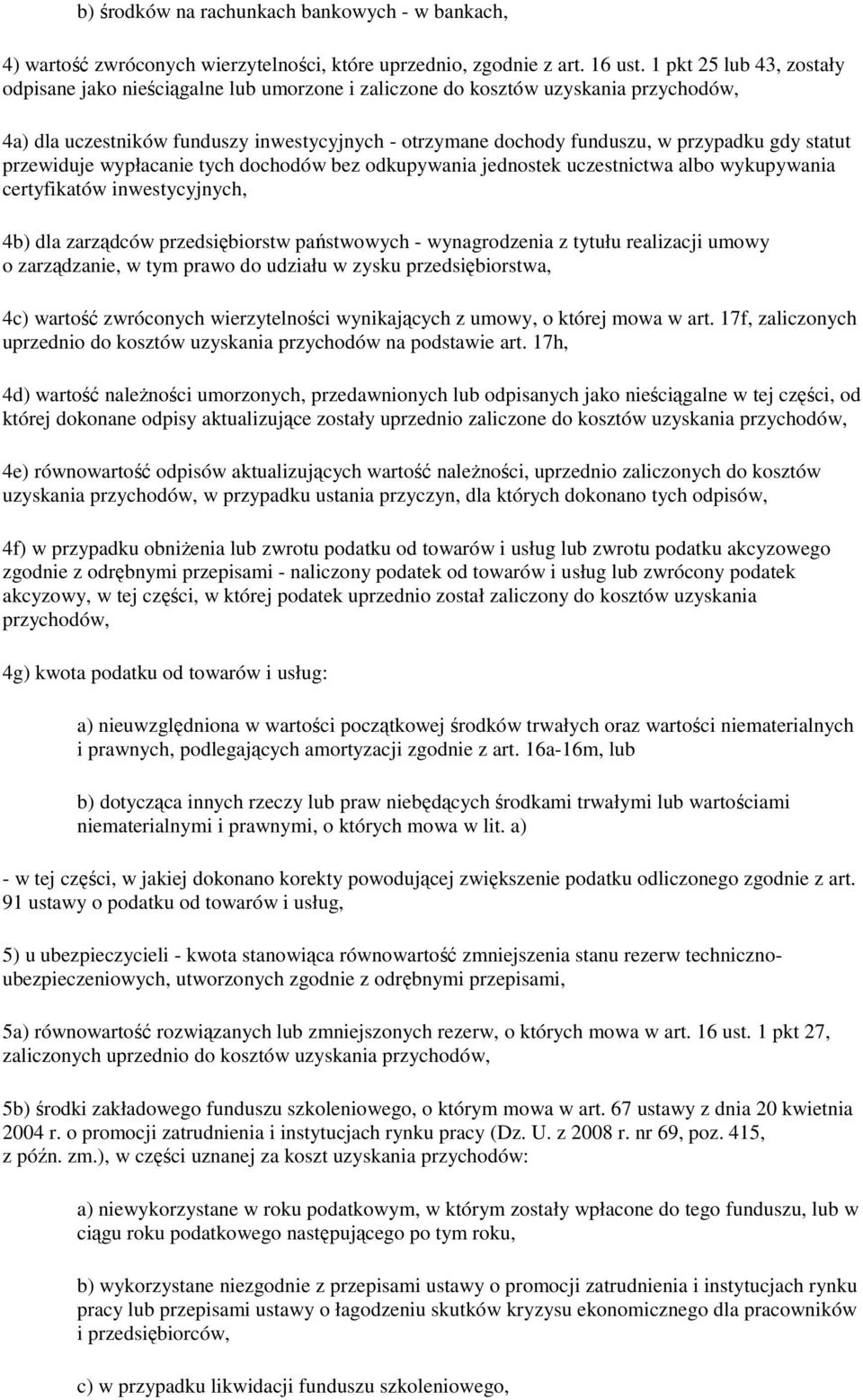 statut przewiduje wypłacanie tych dochodów bez odkupywania jednostek uczestnictwa albo wykupywania certyfikatów inwestycyjnych, 4b) dla zarządców przedsiębiorstw państwowych - wynagrodzenia z tytułu