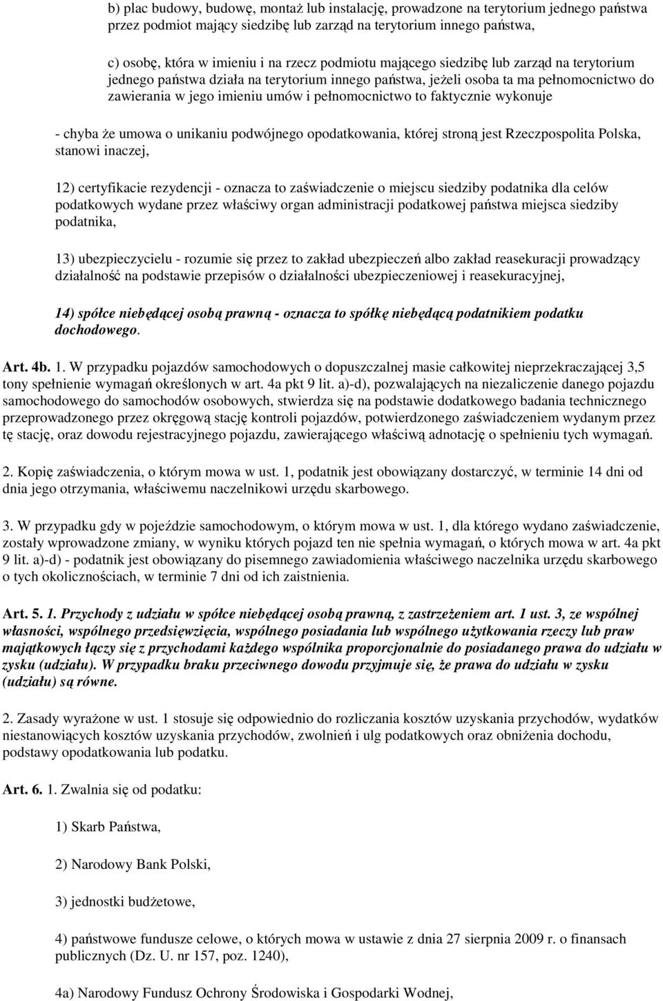 faktycznie wykonuje - chyba że umowa o unikaniu podwójnego opodatkowania, której stroną jest Rzeczpospolita Polska, stanowi inaczej, 12) certyfikacie rezydencji - oznacza to zaświadczenie o miejscu