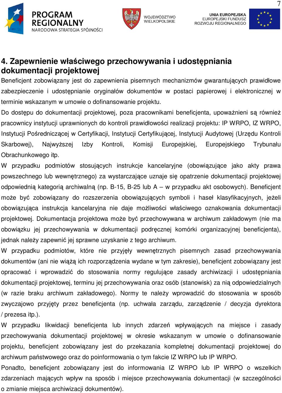 Do dostępu do dokumentacji projektowej, poza pracownikami beneficjenta, upowaŝnieni są równieŝ pracownicy instytucji uprawnionych do kontroli prawidłowości realizacji projektu: IP WRPO, IZ WRPO,