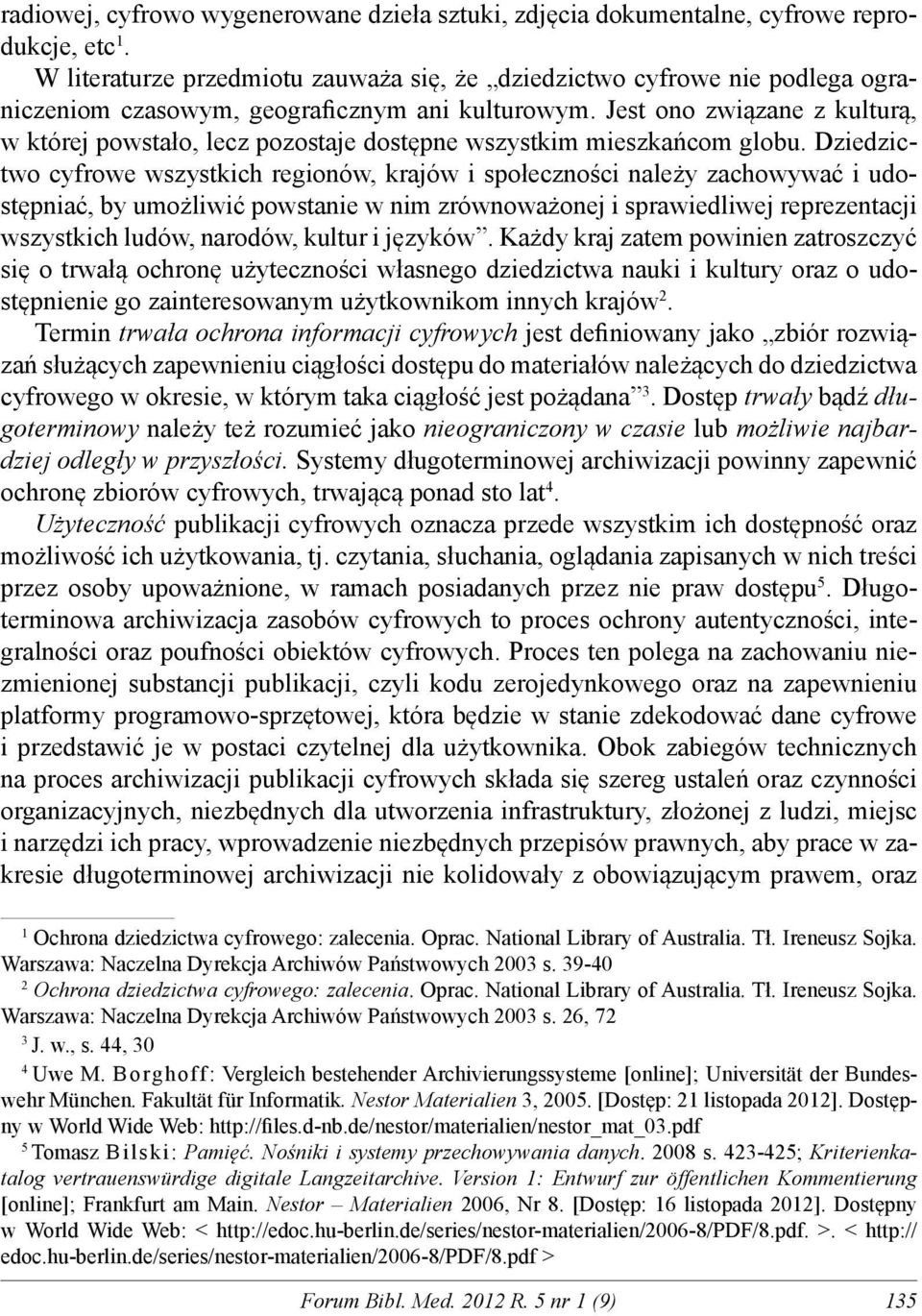 Jest ono związane z kulturą, w której powstało, lecz pozostaje dostępne wszystkim mieszkańcom globu.