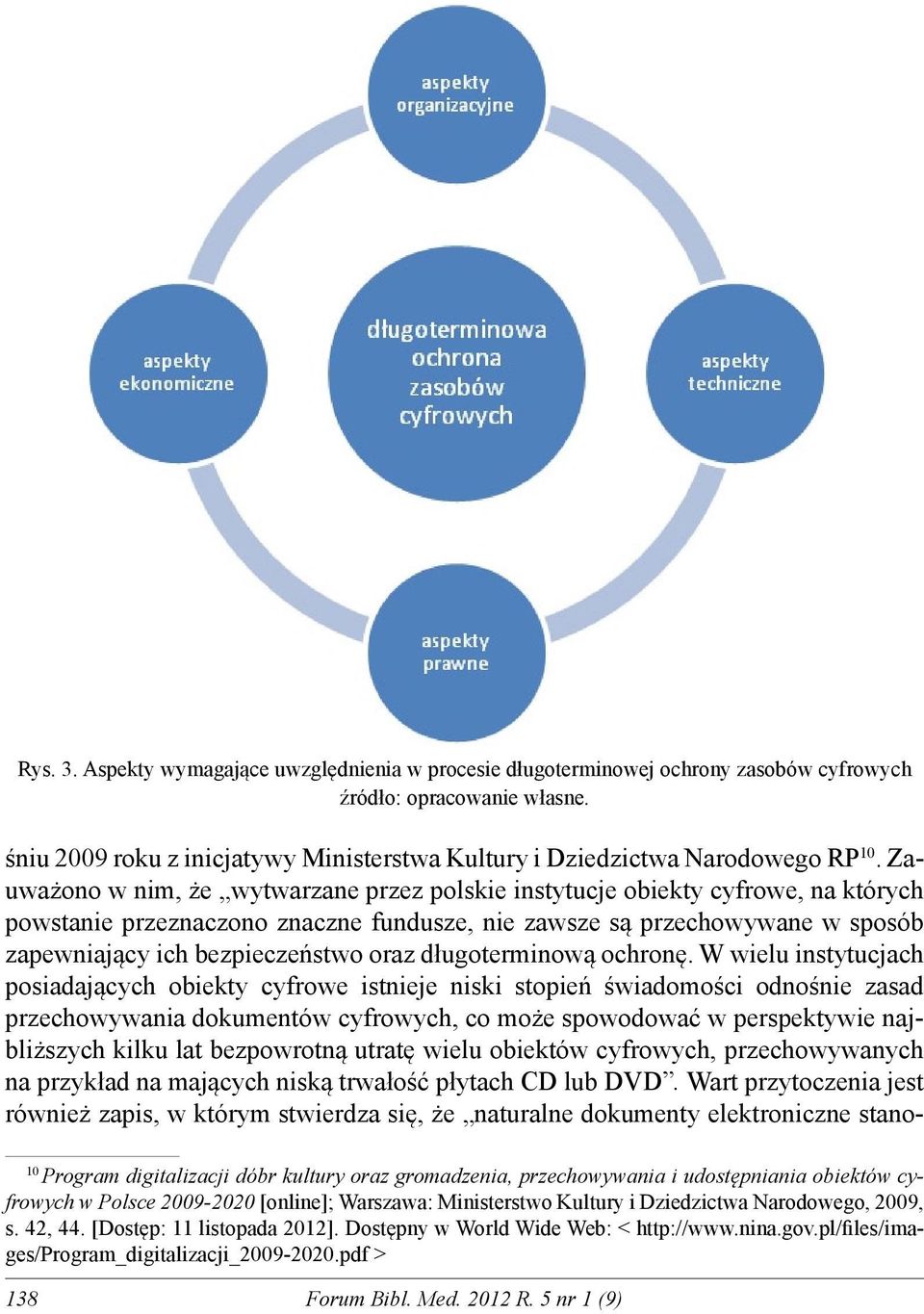 Zauważono w nim, że wytwarzane przez polskie instytucje obiekty cyfrowe, na których powstanie przeznaczono znaczne fundusze, nie zawsze są przechowywane w sposób zapewniający ich bezpieczeństwo oraz