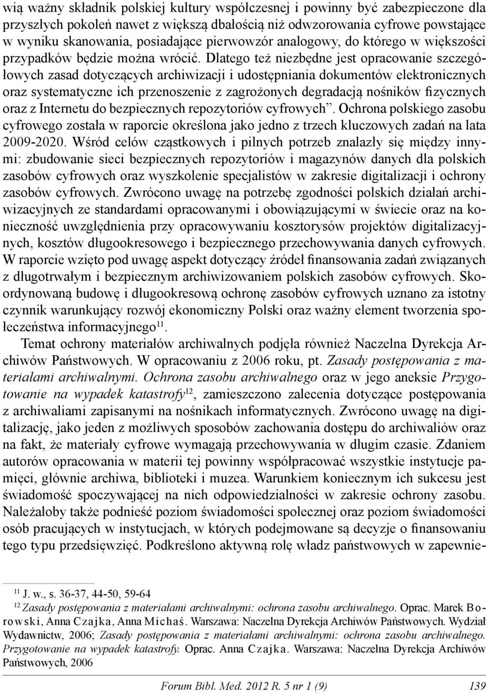 Dlatego też niezbędne jest opracowanie szczegółowych zasad dotyczących archiwizacji i udostępniania dokumentów elektronicznych oraz systematyczne ich przenoszenie z zagrożonych degradacją nośników