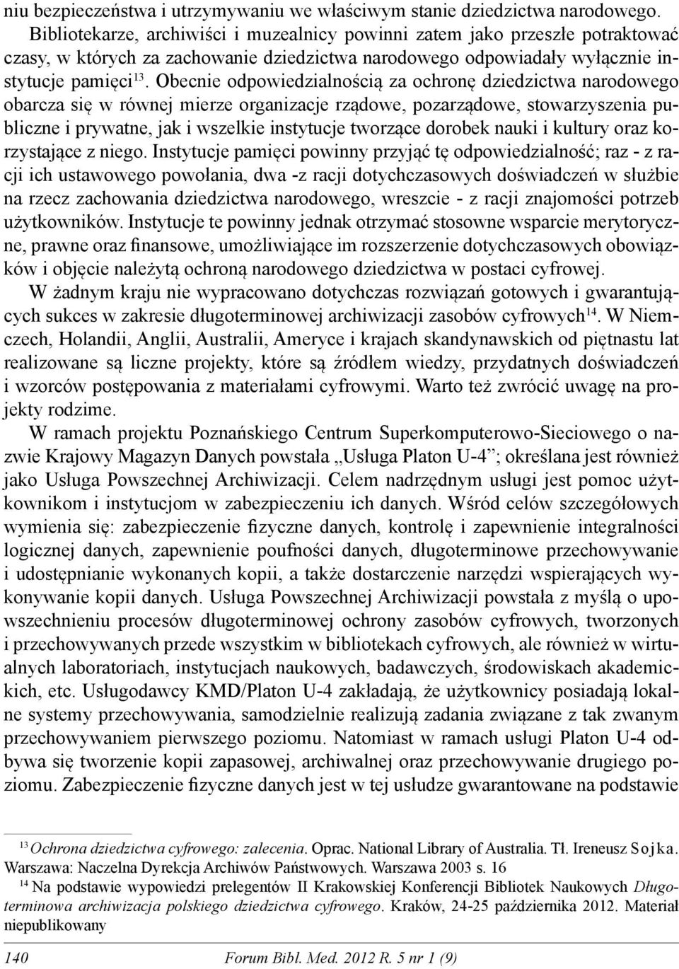 Obecnie odpowiedzialnością za ochronę dziedzictwa narodowego obarcza się w równej mierze organizacje rządowe, pozarządowe, stowarzyszenia publiczne i prywatne, jak i wszelkie instytucje tworzące