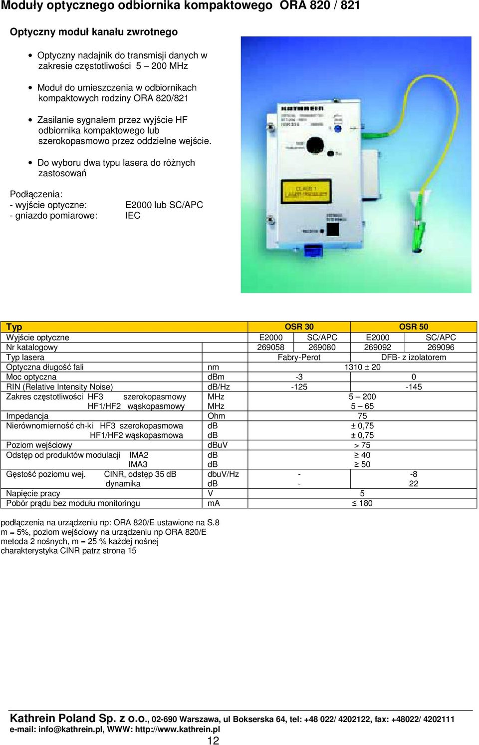 Do wyboru dwa typu lasera do rónych zastosowa Podłczenia: - wyjcie optyczne: E2000 lub SC/APC - gniazdo pomiarowe: IEC Typ OSR 30 OSR 50 Wyjcie optyczne E2000 SC/APC E2000 SC/APC Nr katalogowy 269058