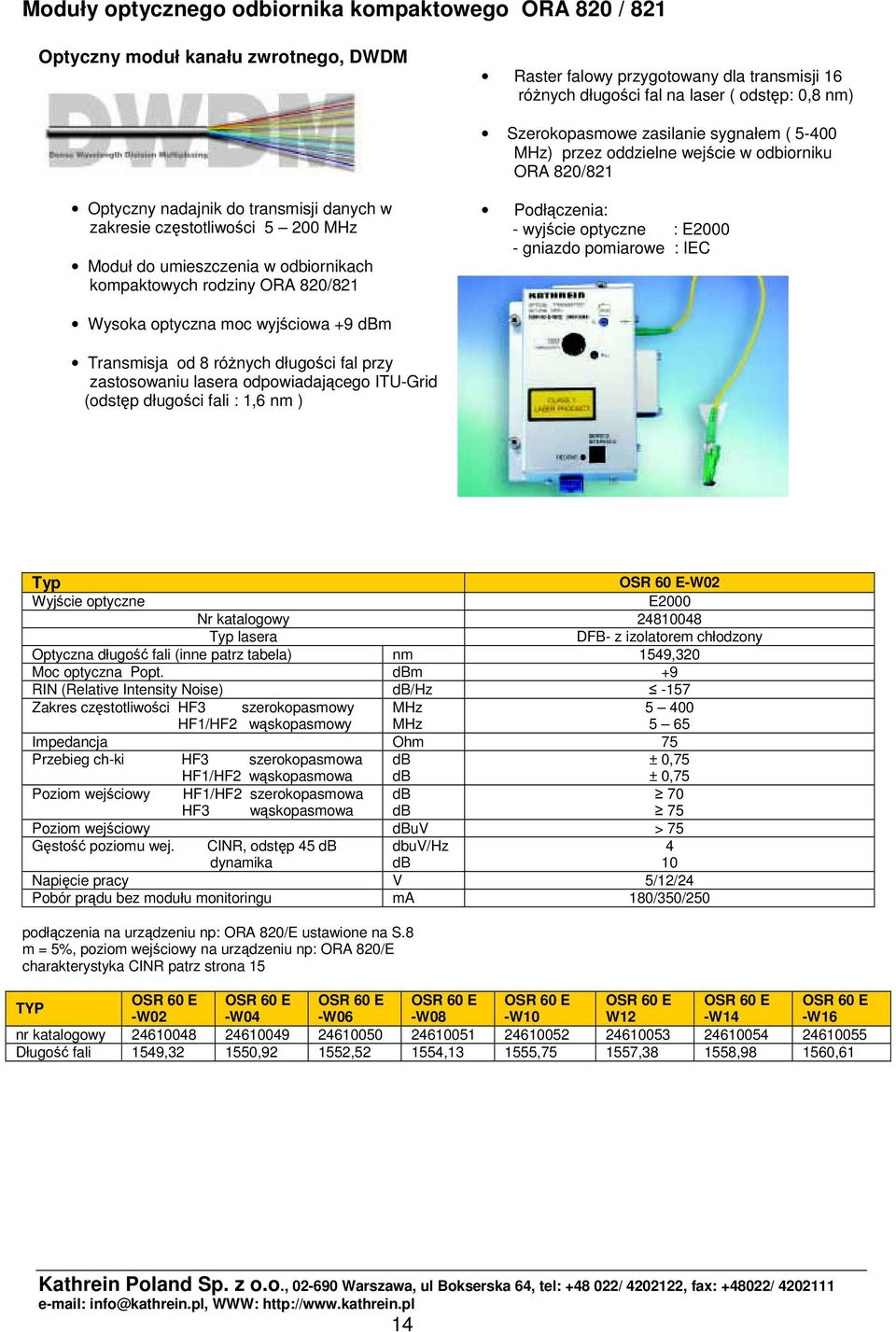kompaktowych rodziny ORA 820/821 Podłczenia: - wyjcie optyczne : E2000 - gniazdo pomiarowe : IEC Wysoka optyczna moc wyjciowa +9 m Transmisja od 8 rónych długoci fal przy zastosowaniu lasera