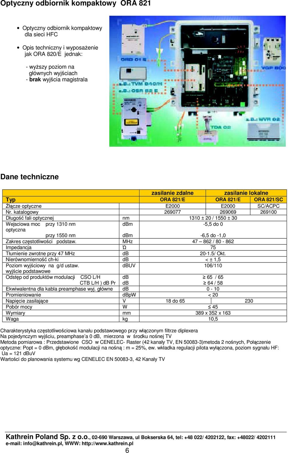 katalogowy 269077 269069 269100 Długo fali optycznej nm 1310 ± 20 / 1550 ± 30 Wejsciowa moc przy 1310 nm optyczna przy 1550 nm m m -5,5 do 0-6,5 do -1,0 Zakres czstotliwoci podstaw.