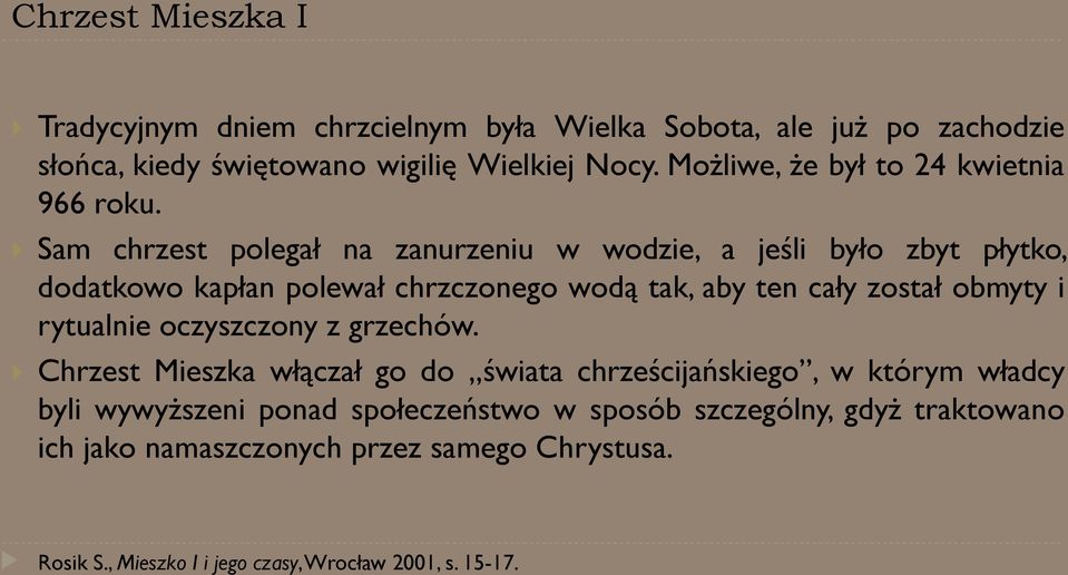 Sam chrzest polegał na zanurzeniu w wodzie, a jeśli było zbyt płytko, dodatkowo kapłan polewał chrzczonego wodą tak, aby ten cały został obmyty i